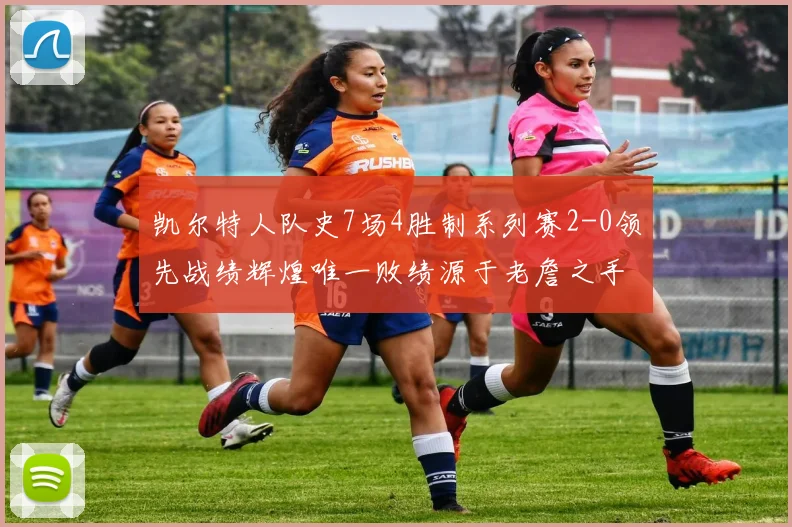 凯尔特人队史7场4胜制系列赛2-0领先战绩辉煌唯一败绩源于老詹之手