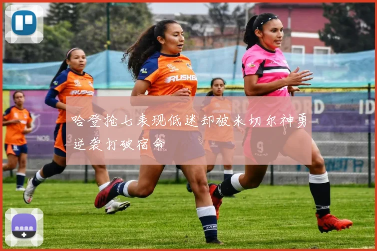 哈登抢七表现低迷却被米切尔神勇逆袭打破宿命