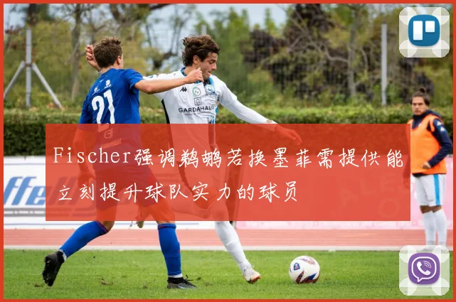Fischer强调鹈鹕若换墨菲需提供能立刻提升球队实力的球员
