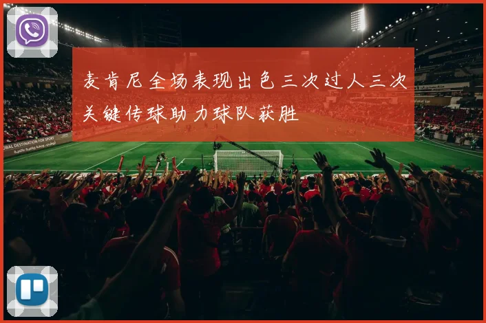 麦肯尼全场表现出色三次过人三次关键传球助力球队获胜